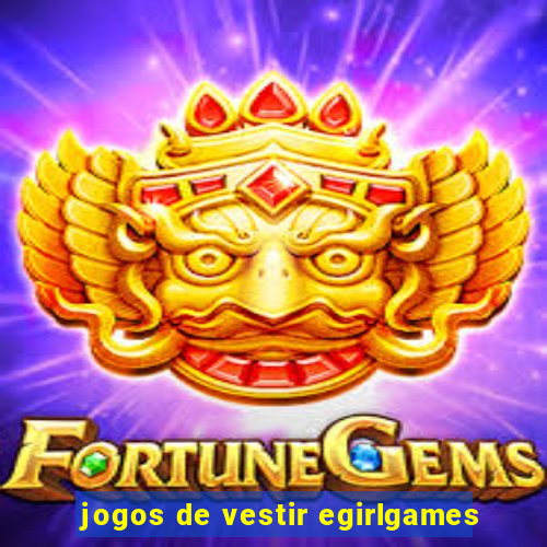 jogos de vestir egirlgames